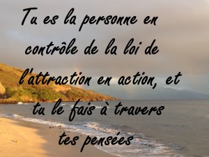 Tu es la personne qui appelle la loi de l'attraction en action, et tu le fais à travers tes pensées